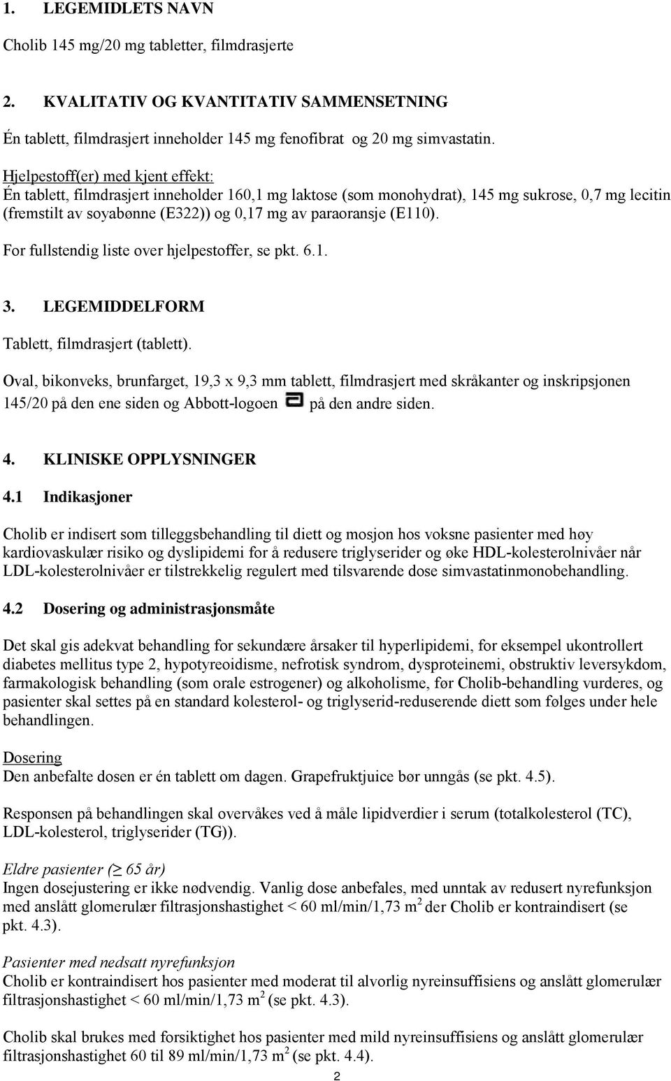 (E110). For fullstendig liste over hjelpestoffer, se pkt. 6.1. 3. LEGEMIDDELFORM Tablett, filmdrasjert (tablett).