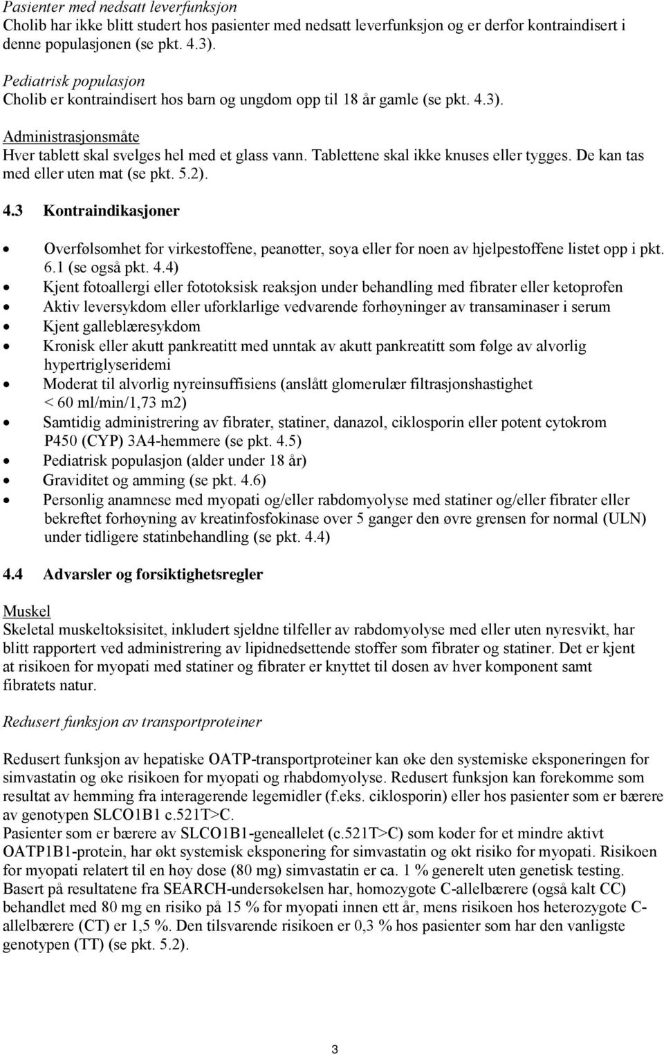 Tablettene skal ikke knuses eller tygges. De kan tas med eller uten mat (se pkt. 5.2). 4.