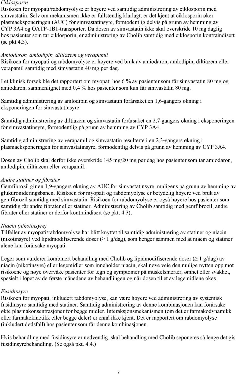 OATP-1B1-transporter. Da dosen av simvastatin ikke skal overskride 10 mg daglig hos pasienter som tar ciklosporin, er administrering av Cholib samtidig med ciklosporin kontraindisert (se pkt 4.3).