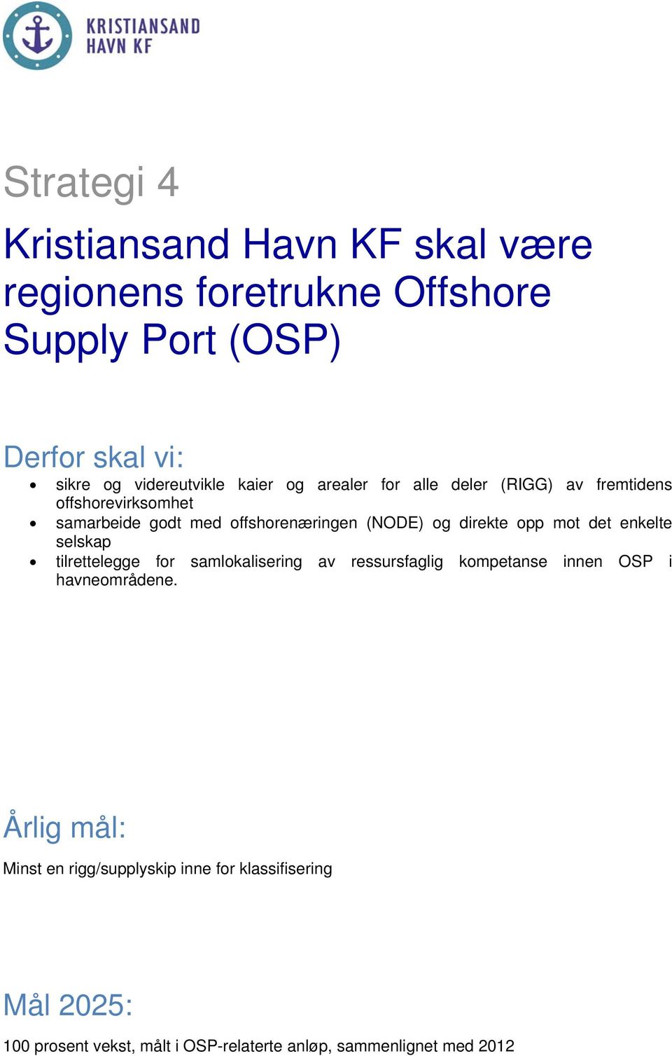 direkte opp mot det enkelte selskap tilrettelegge for samlokalisering av ressursfaglig kompetanse innen OSP i