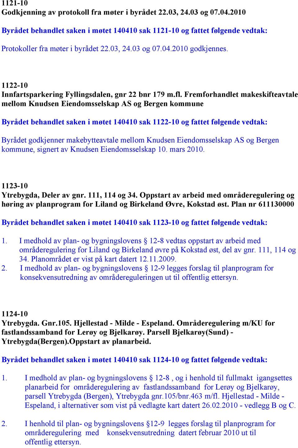 Fremforhandlet makeskifteavtale mellom Knudsen Eiendomsselskap AS og Bergen kommune Byrådet behandlet saken i møtet 140410 sak 1122-10 og fattet følgende vedtak: Byrådet godkjenner makebytteavtale