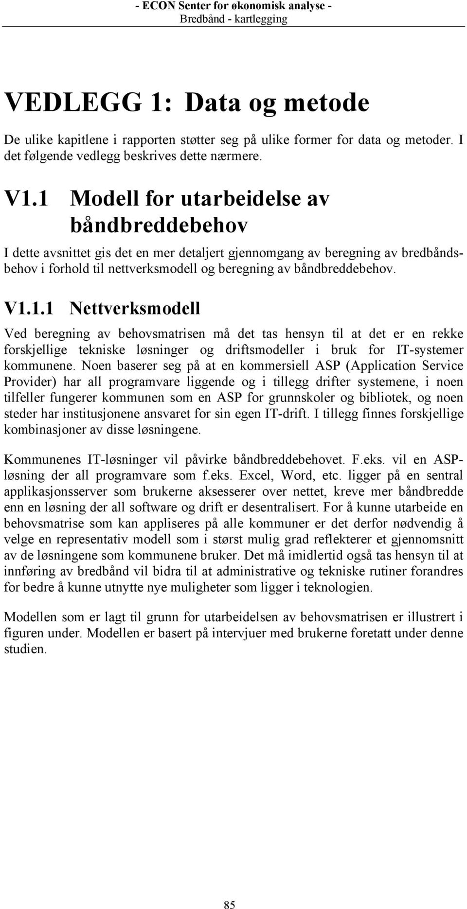 Noen baserer seg på at en kommersiell ASP (Application Service Provider) har all programvare liggende og i tillegg drifter systemene, i noen tilfeller fungerer kommunen som en ASP for grunnskoler og