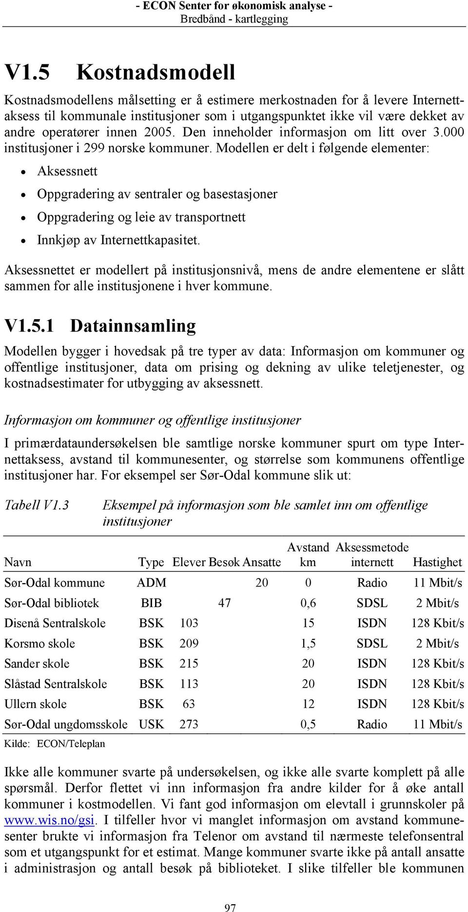 Modellen er delt i følgende elementer: Aksessnett Oppgradering av sentraler og basestasjoner Oppgradering og leie av transportnett Innkjøp av Internettkapasitet.