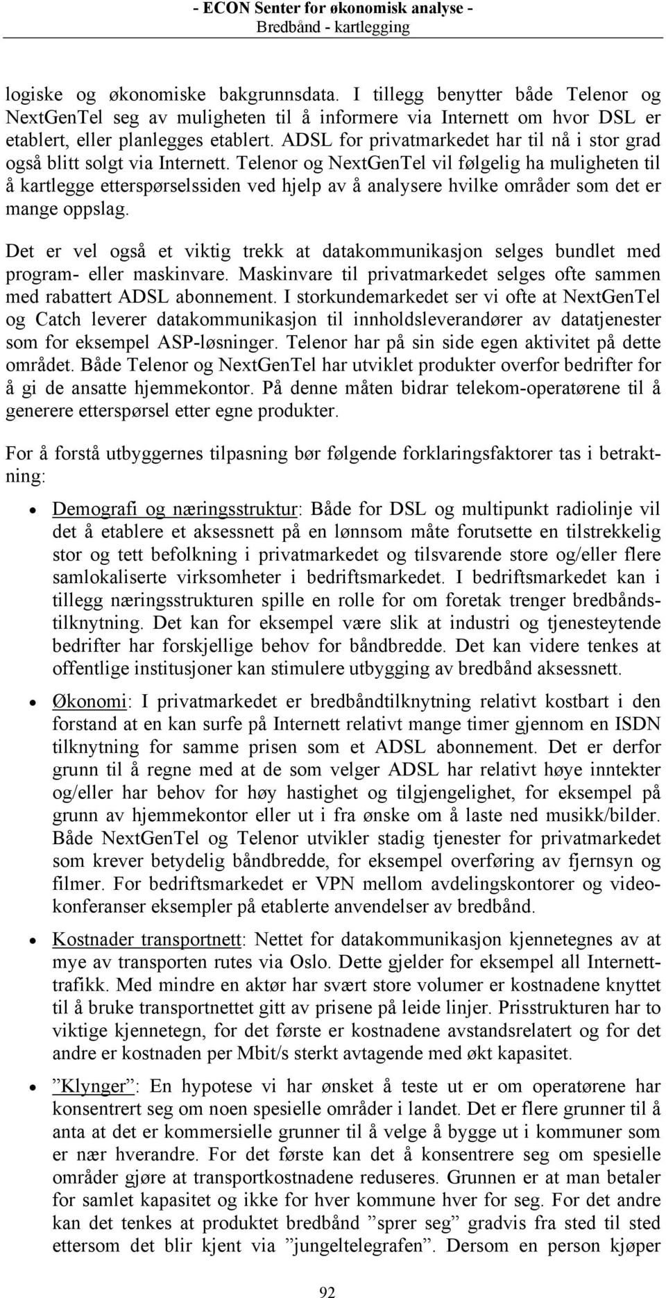 Telenor og NextGenTel vil følgelig ha muligheten til å kartlegge etterspørselssiden ved hjelp av å analysere hvilke områder som det er mange oppslag.