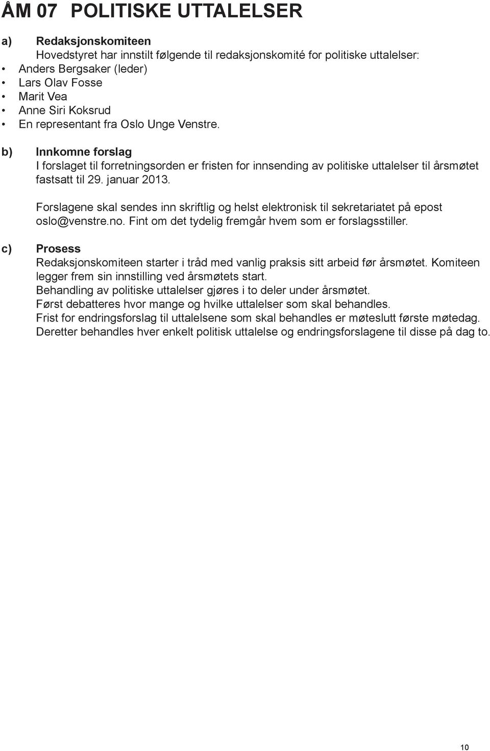 Forslagene skal sendes inn skriftlig og helst elektronisk til sekretariatet på epost oslo@venstre.no. Fint om det tydelig fremgår hvem som er forslagsstiller.