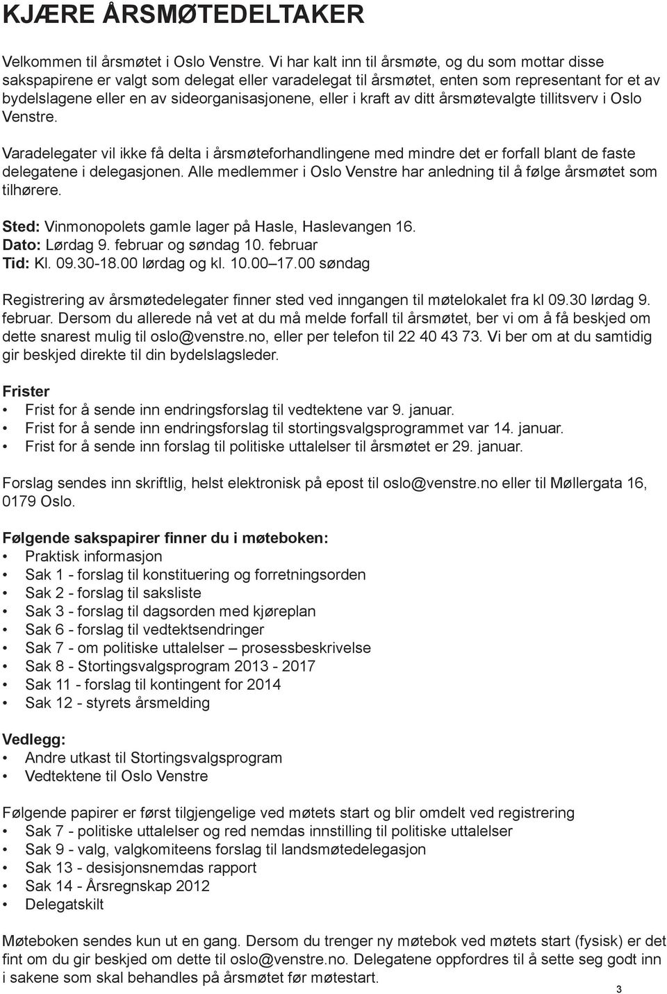 eller i kraft av ditt årsmøtevalgte tillitsverv i Oslo Venstre. Varadelegater vil ikke få delta i årsmøteforhandlingene med mindre det er forfall blant de faste delegatene i delegasjonen.