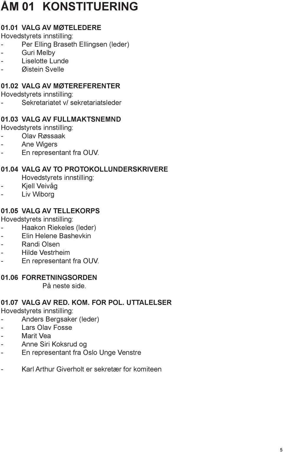 01.04 VALG AV TO PROTOKOLLUNDERSKRIVERE Hovedstyrets innstilling: - Kjell Veivåg - Liv Wiborg 01.