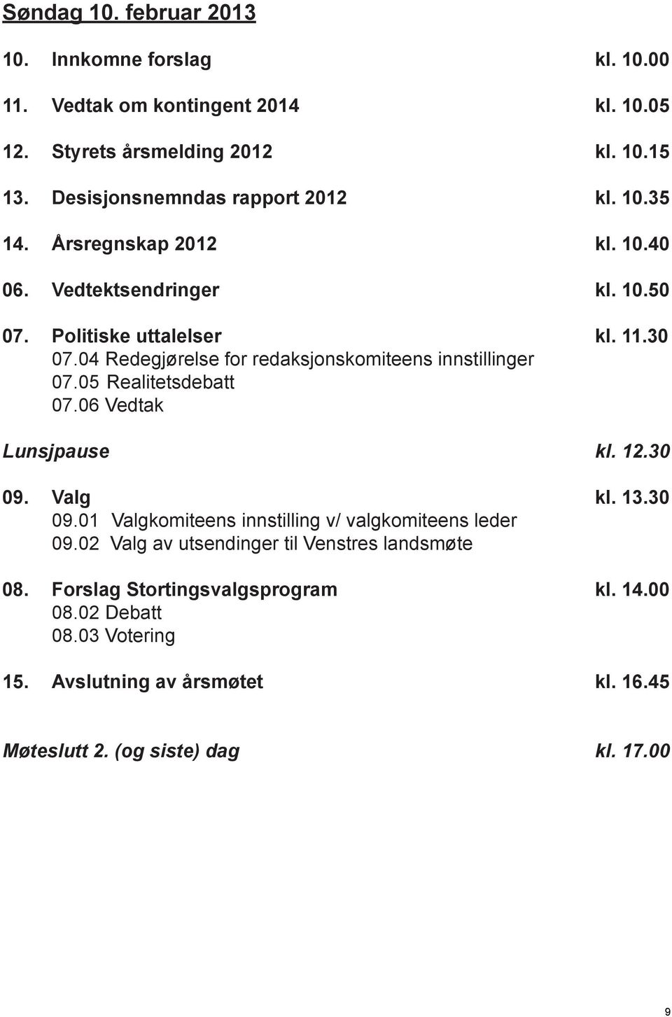 04 Redegjørelse for redaksjonskomiteens innstillinger 07.05 Realitetsdebatt 07.06 Vedtak Lunsjpause kl. 12.30 09.