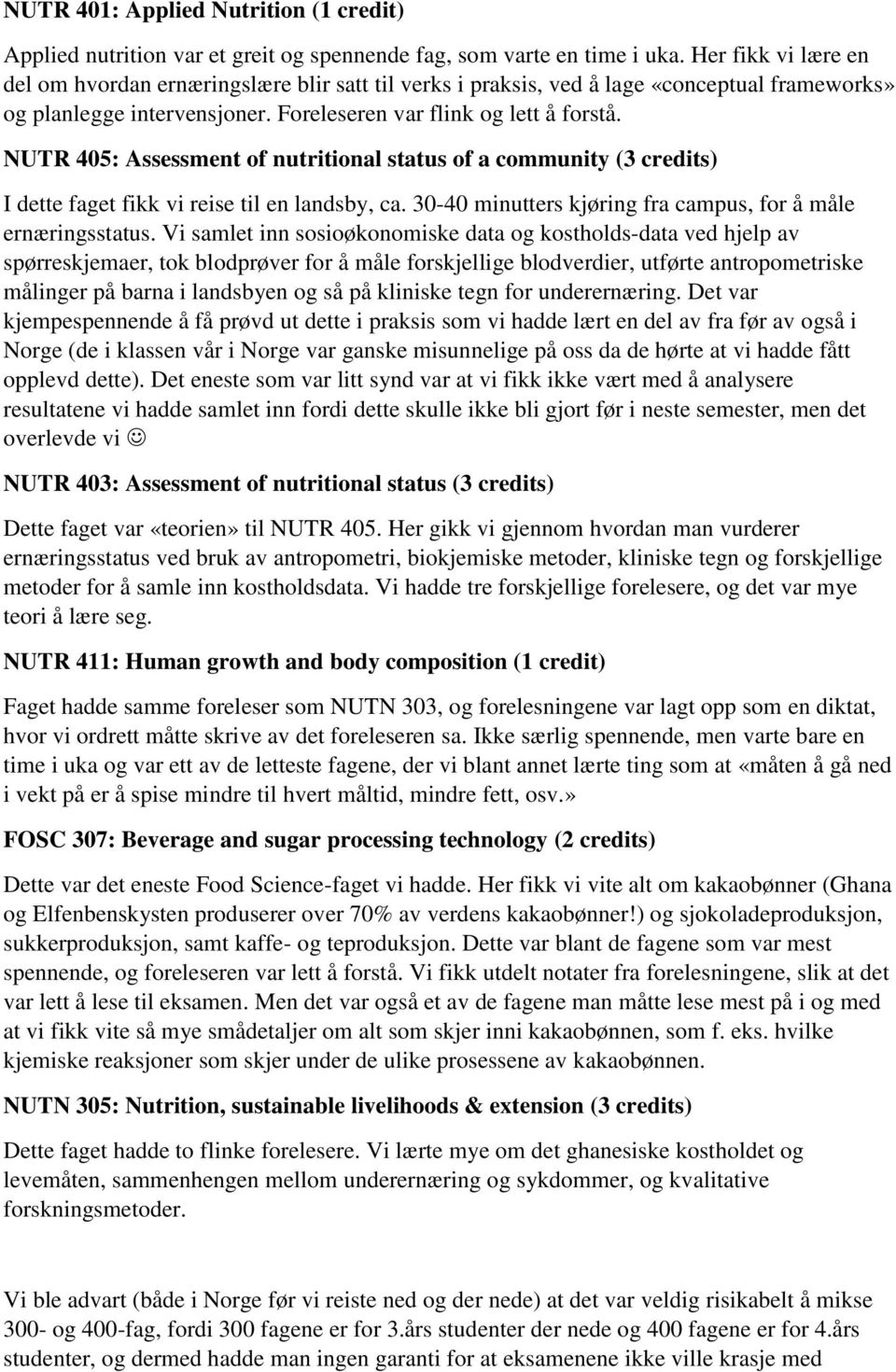 NUTR 405: Assessment of nutritional status of a community (3 credits) I dette faget fikk vi reise til en landsby, ca. 30-40 minutters kjøring fra campus, for å måle ernæringsstatus.