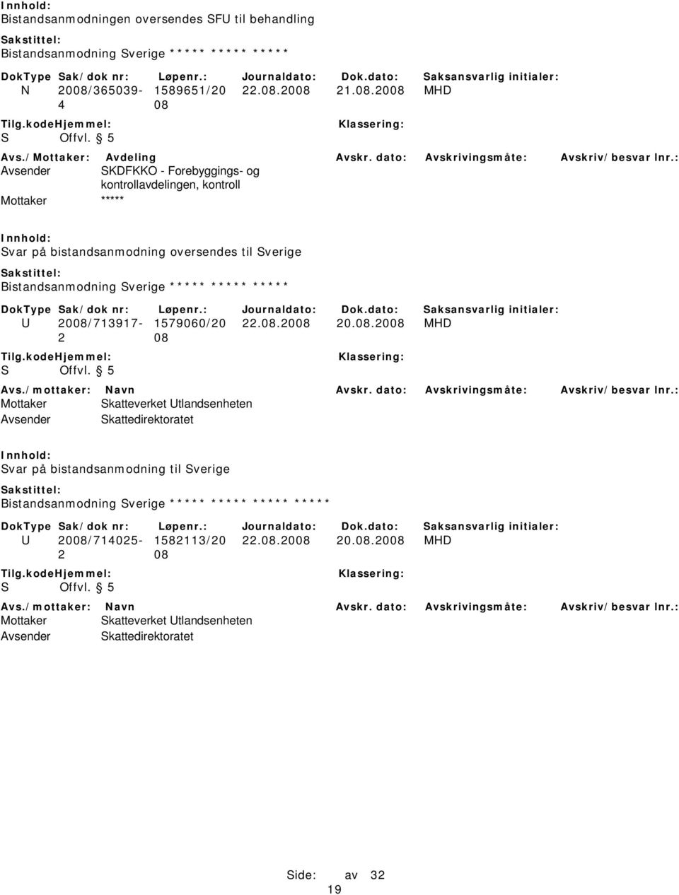 2008 21.08.2008 MHD 4 08 Avsender SKDFKKO - Forebyggings- og kontrollavdelingen, kontroll Mottaker ***** Svar på bistandsanmodning oversendes til