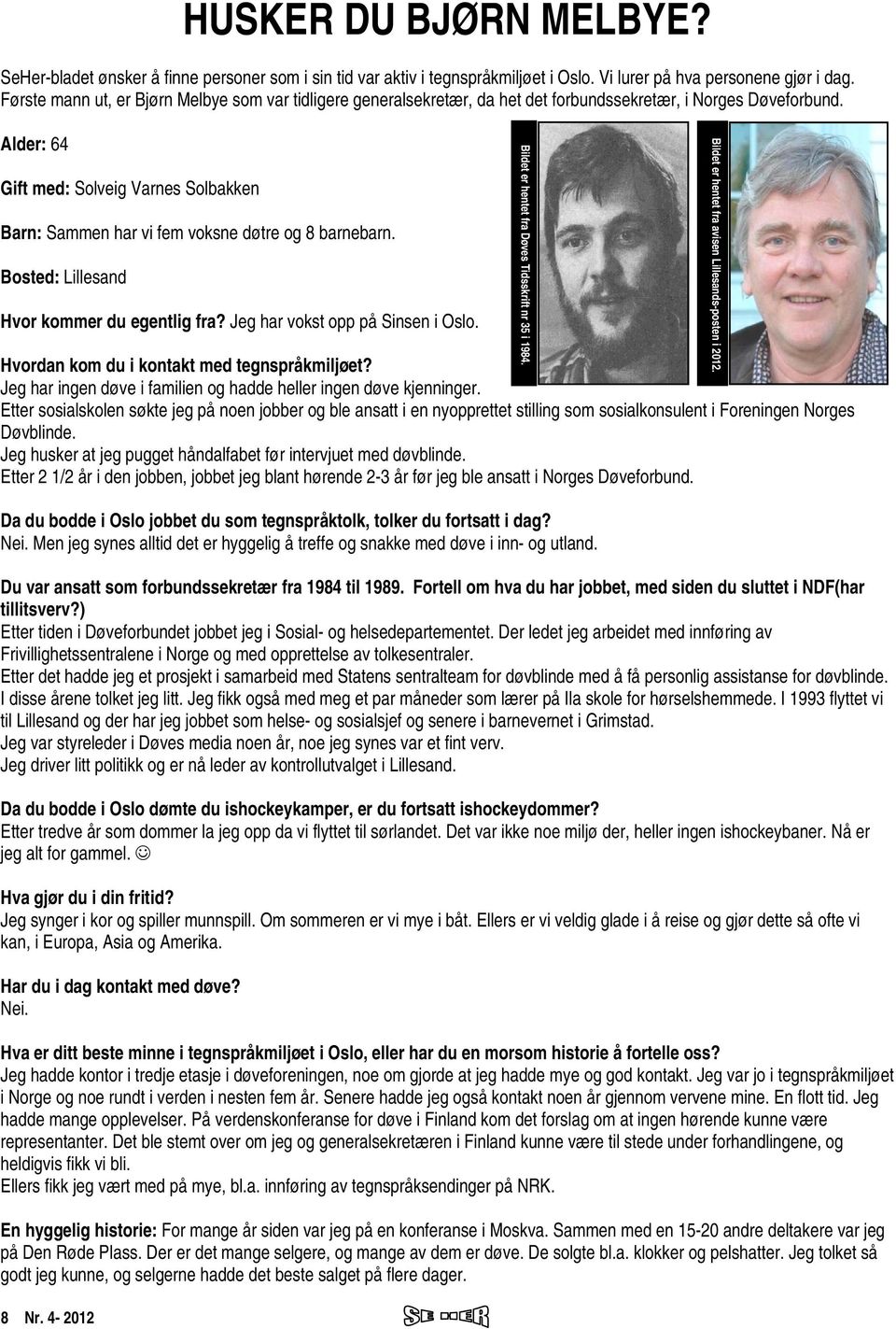 Alder: 64 Gift med: Solveig Varnes Solbakken Barn: Sammen har vi fem voksne døtre og 8 barnebarn. Bosted: Lillesand Hvor kommer du egentlig fra? Jeg har vokst opp på Sinsen i Oslo.