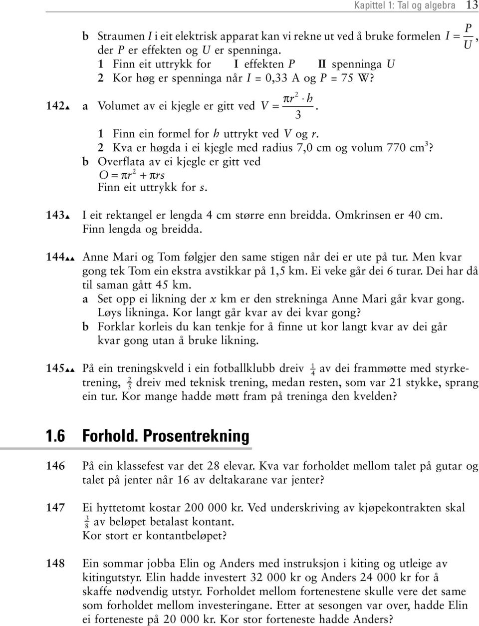 Kv er høgd i ei kjegle med rdius 7,0 cm og volum 770 cm? Overflt v ei kjegle er gitt ved O= πr + πrs Finn eit uttrykk for s. I eit rektngel er lengd cm større enn breidd. Omkrinsen er 0 cm.