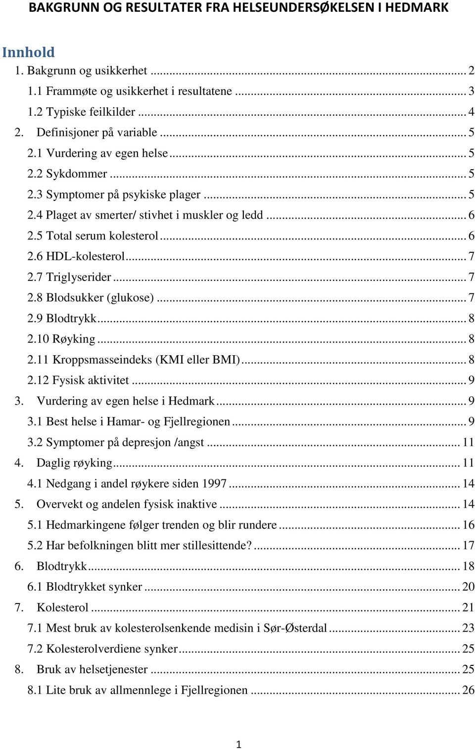 .. 7 2.7 Triglyserider... 7 2.8 Blodsukker (glukose)... 7 2.9 Blodtrykk... 8 2.10 Røyking... 8 2.11 Kroppsmasseindeks (KMI eller BMI)... 8 2.12 Fysisk aktivitet... 9 3.