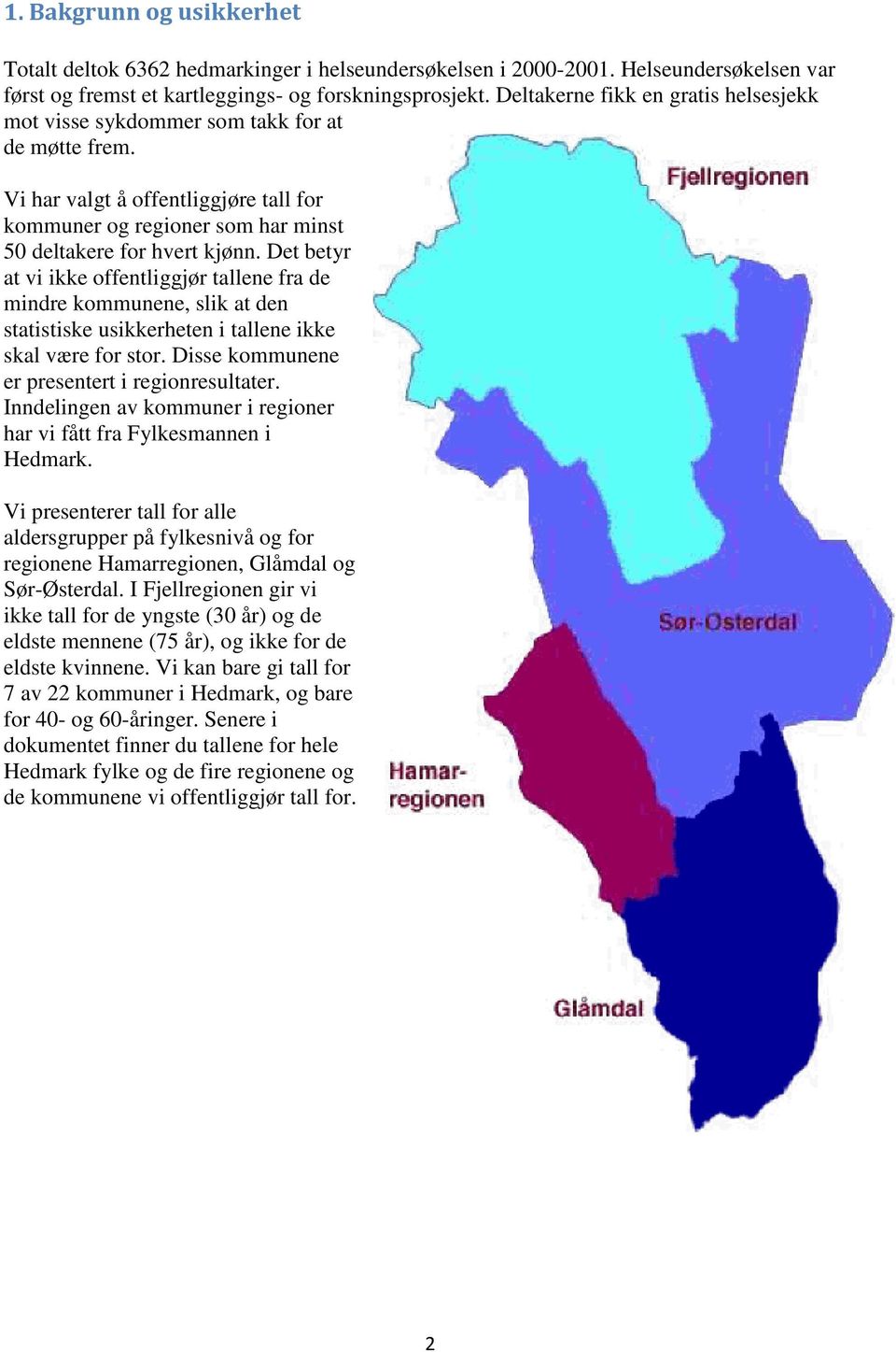 Det betyr at vi ikke offentliggjør tallene fra de mindre kommunene, slik at den statistiske usikkerheten i tallene ikke skal være for stor. Disse kommunene er presentert i regionresultater.