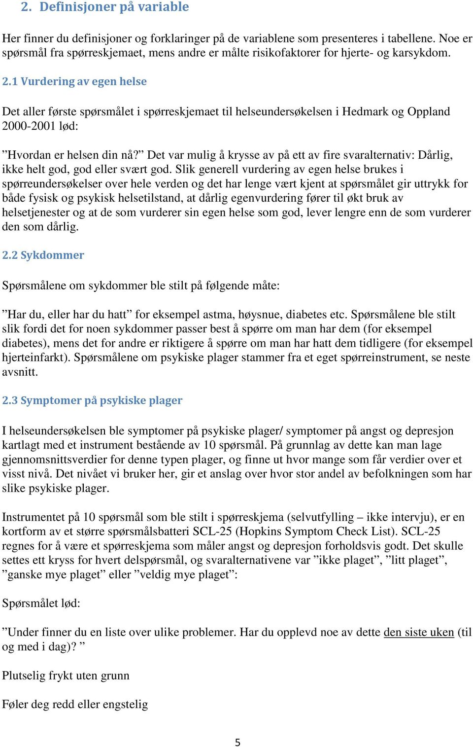 1 Vurdering av egen helse Det aller første spørsmålet i spørreskjemaet til helseundersøkelsen i Hedmark og Oppland 2000-2001 lød: Hvordan er helsen din nå?