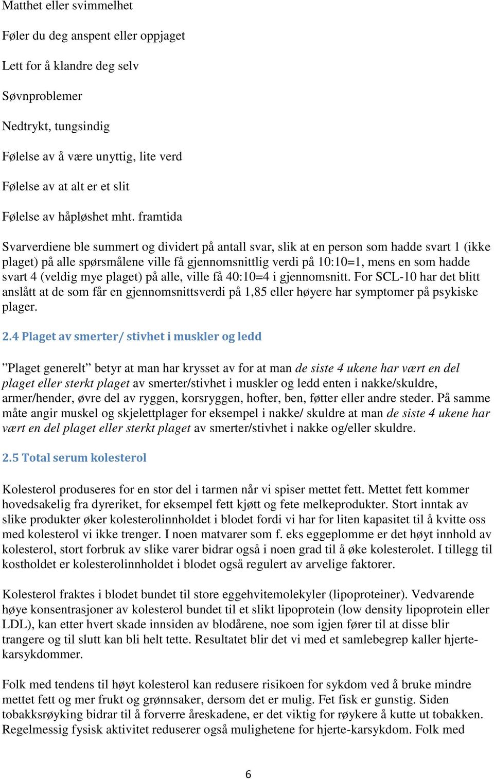 framtida Svarverdiene ble summert og dividert på antall svar, slik at en person som hadde svart 1 (ikke plaget) på alle spørsmålene ville få gjennomsnittlig verdi på 10:10=1, mens en som hadde svart