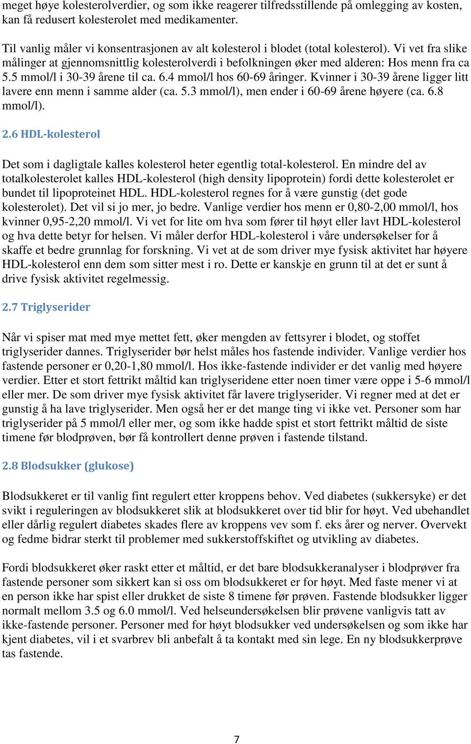 5 mmol/l i 30-39 årene til ca. 6.4 mmol/l hos 60-69 åringer. Kvinner i 30-39 årene ligger litt lavere enn menn i samme alder (ca. 5.3 mmol/l), men ender i 60-69 årene høyere (ca. 6.8 mmol/l). 2.