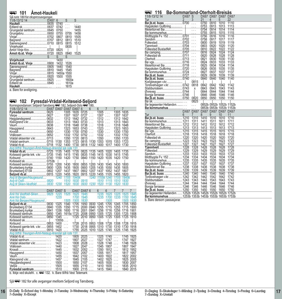 .... 1430... Åmot rb.st. Vinje...0800 1432 1535 Særensgrend...0805 1440 1540 Bøgrend...0810 1445 1545 Vinjar...0815 1450a 1550 Grungebru...0820 1500 1555 Grungedal sentrum...0825... 1600a Edland sk.