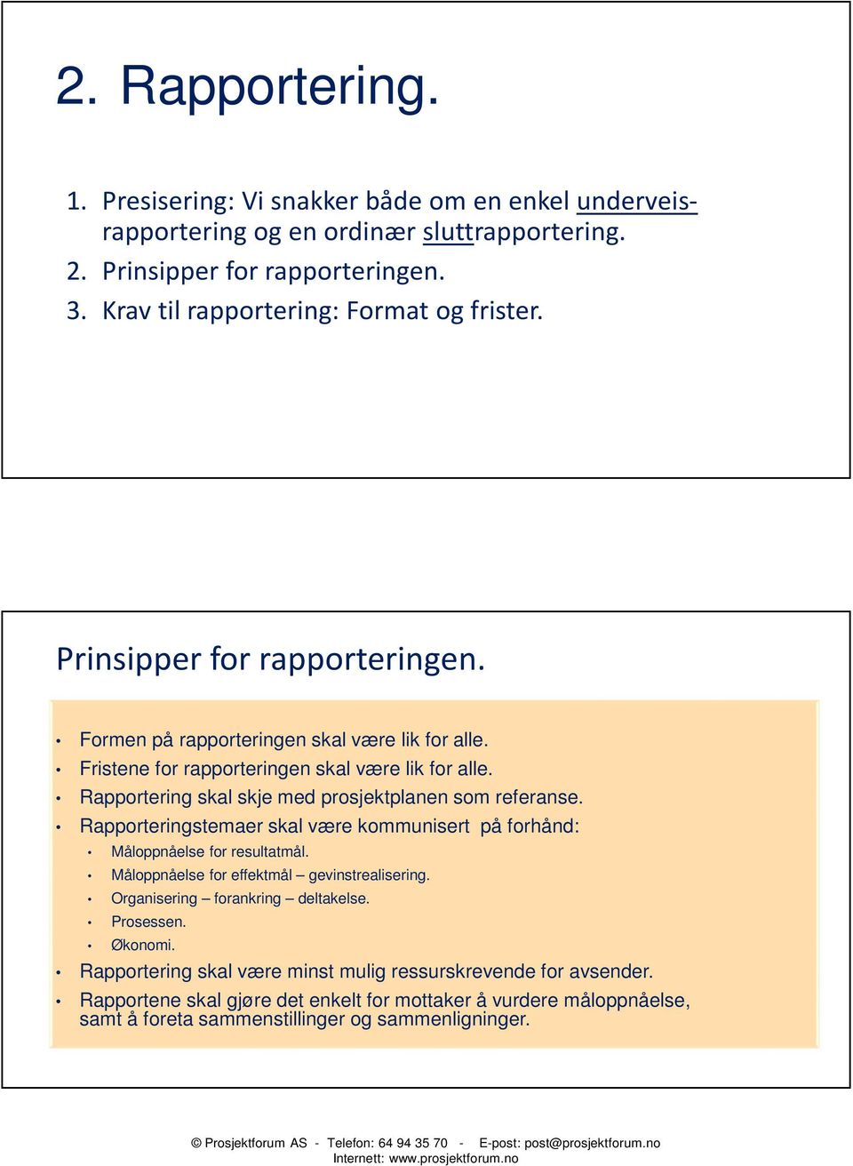 Rapportering skal skje med prosjektplanen som referanse. Rapporteringstemaer skal være kommunisert på forhånd: Måloppnåelse for resultatmål. Måloppnåelse for effektmål gevinstrealisering.