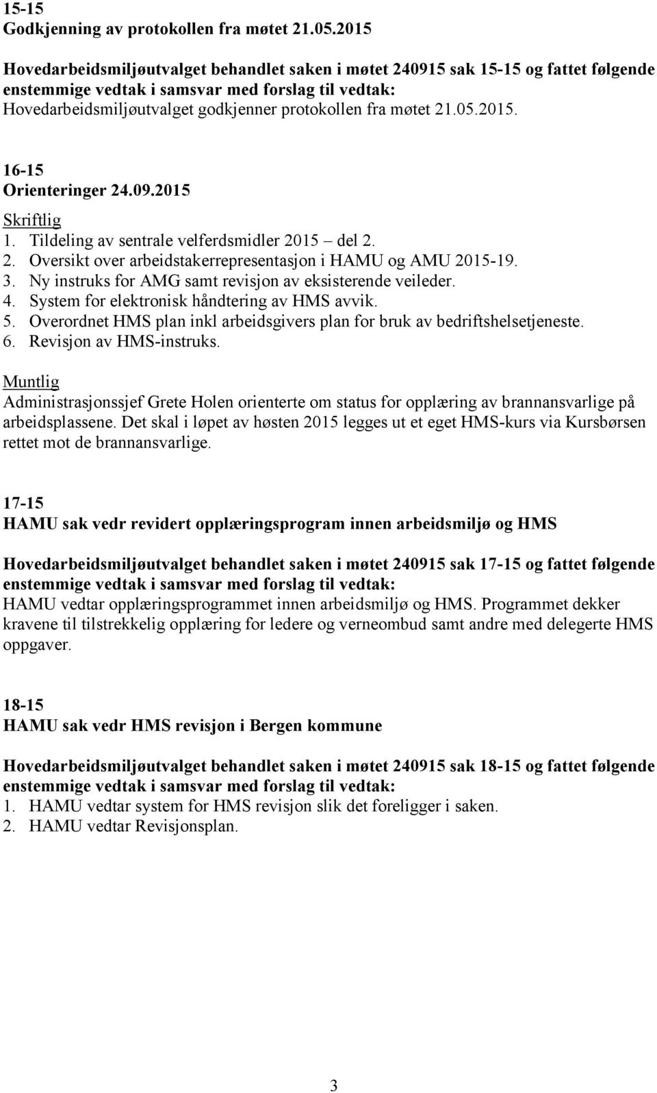 Tildeling av sentrale velferdsmidler 2015 del 2. 2. Oversikt over arbeidstakerrepresentasjon i HAMU og AMU 2015-19. 3. Ny instruks for AMG samt revisjon av eksisterende veileder. 4.