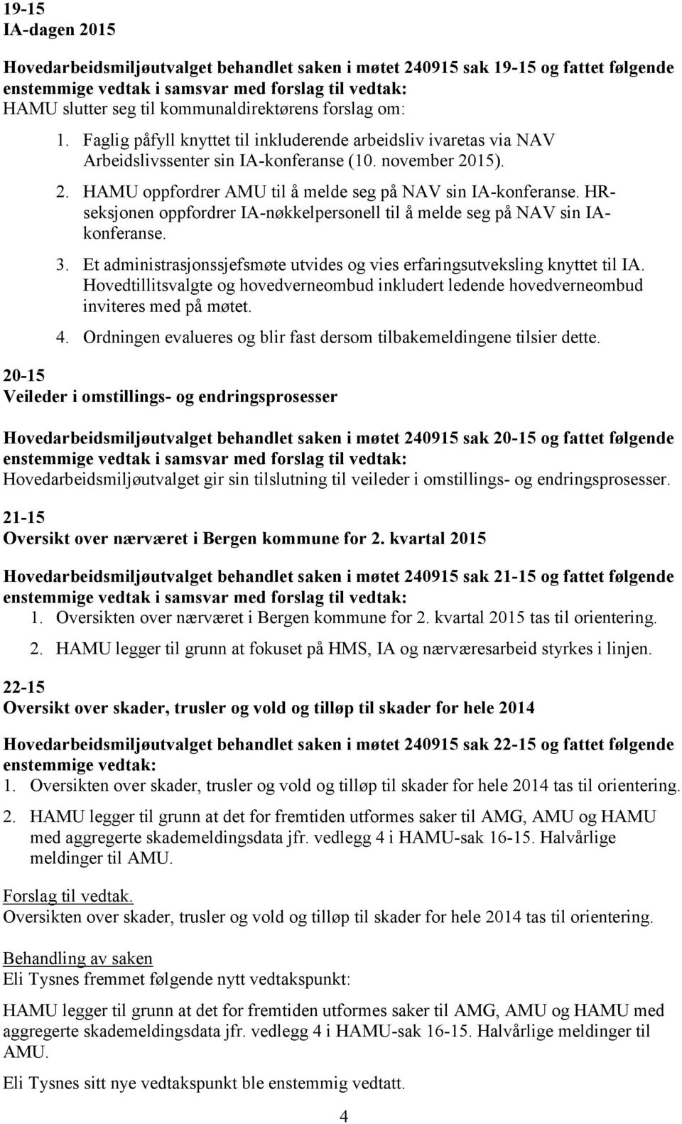 HRseksjonen oppfordrer IA-nøkkelpersonell til å melde seg på NAV sin IAkonferanse. 3. Et administrasjonssjefsmøte utvides og vies erfaringsutveksling knyttet til IA.