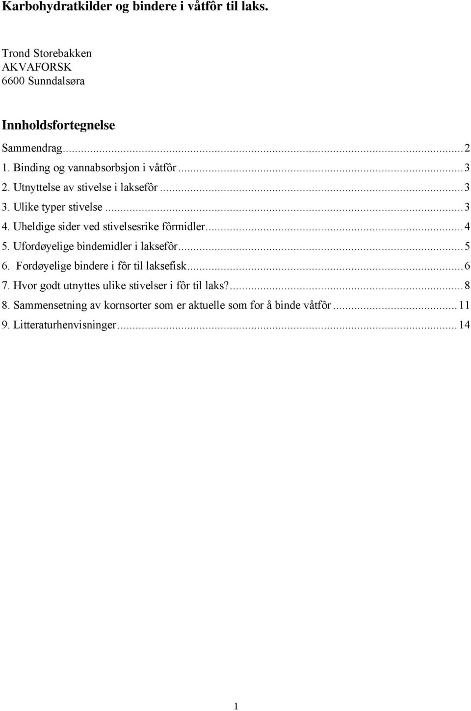 Uheldige sider ved stivelsesrike fôrmidler...4 5. Ufordøyelige bindemidler i laksefôr...5 6. Fordøyelige bindere i fôr til laksefisk.