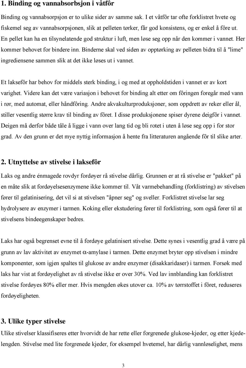 En pellet kan ha en tilsynelatende god struktur i luft, men løse seg opp når den kommer i vannet. Her kommer behovet for bindere inn.