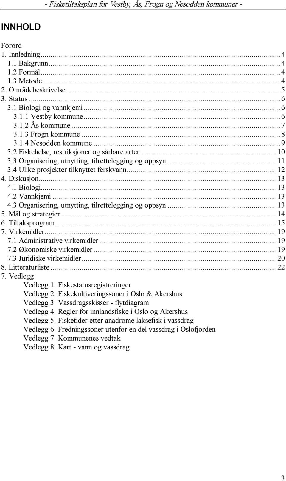 Diskusjon...13 4.1 Biologi...13 4.2 Vannkjemi...13 4.3 Organisering, utnytting, tilrettelegging og oppsyn...13 5. Mål og strategier...14 6. Tiltaksprogram...15 7. Virkemidler...19 7.