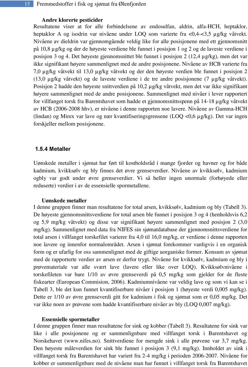 Nivåene av dieldrin var gjennomgående veldig like for alle posisjonene med ett gjennomsnitt på 10,8 µg/kg og der de høyeste verdiene ble funnet i posisjon 1 og 2 og de laveste verdiene i posisjon 3