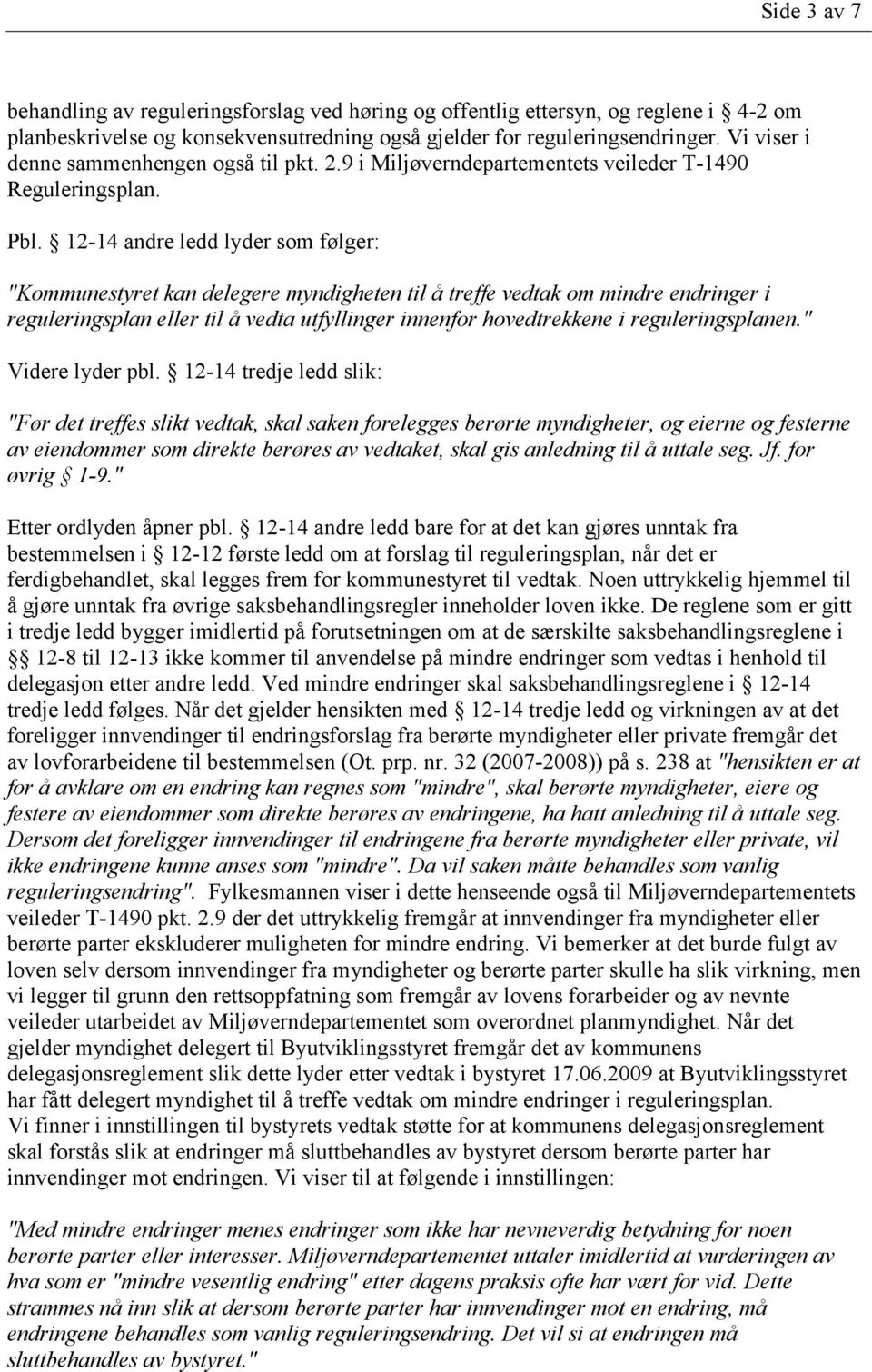 12-14 andre ledd lyder som følger: "Kommunestyret kan delegere myndigheten til å treffe vedtak om mindre endringer i reguleringsplan eller til å vedta utfyllinger innenfor hovedtrekkene i