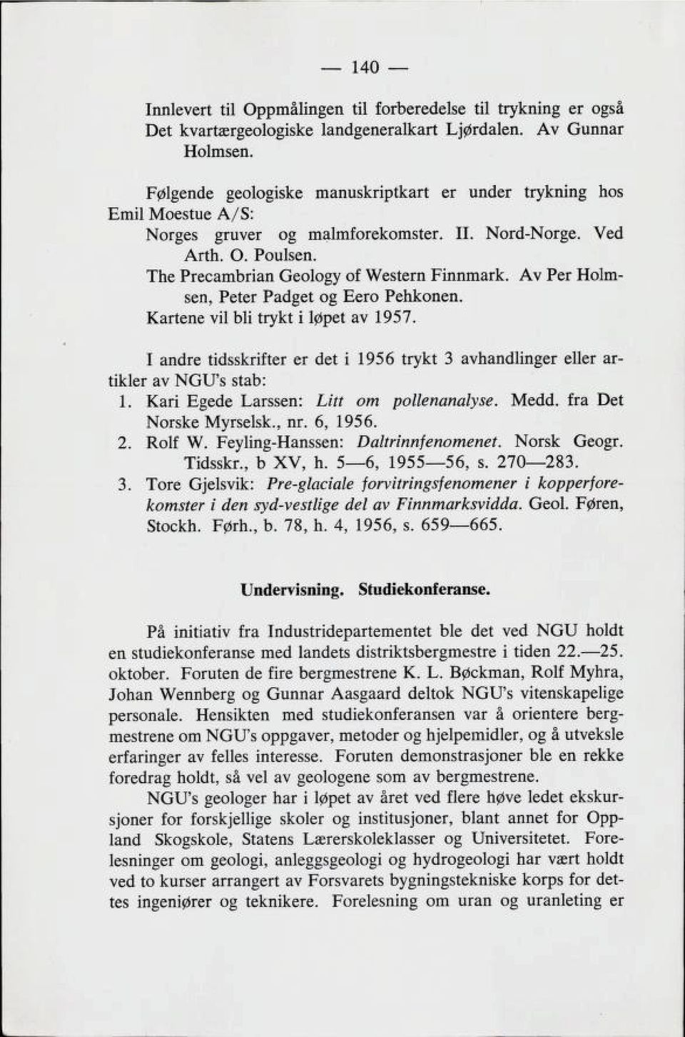 Av Per Holm sen, Peter Padget og Eero Pehkonen. Kartene vil bli trykt i løpet av 1957. I andre tidsskrifter er det i 1956 trykt 3 avhandlinger eller ar tikler av NGU's stab: 1.