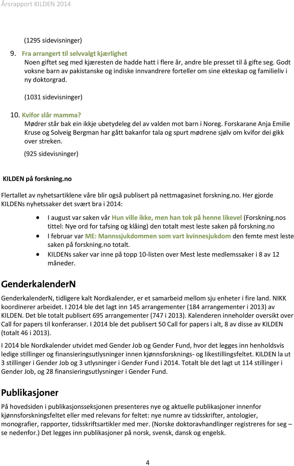 Mødrer står bak ein ikkje ubetydeleg del av valden mot barn i Noreg. Forskarane Anja Emilie Kruse og Solveig Bergman har gått bakanfor tala og spurt mødrene sjølv om kvifor dei gikk over streken.