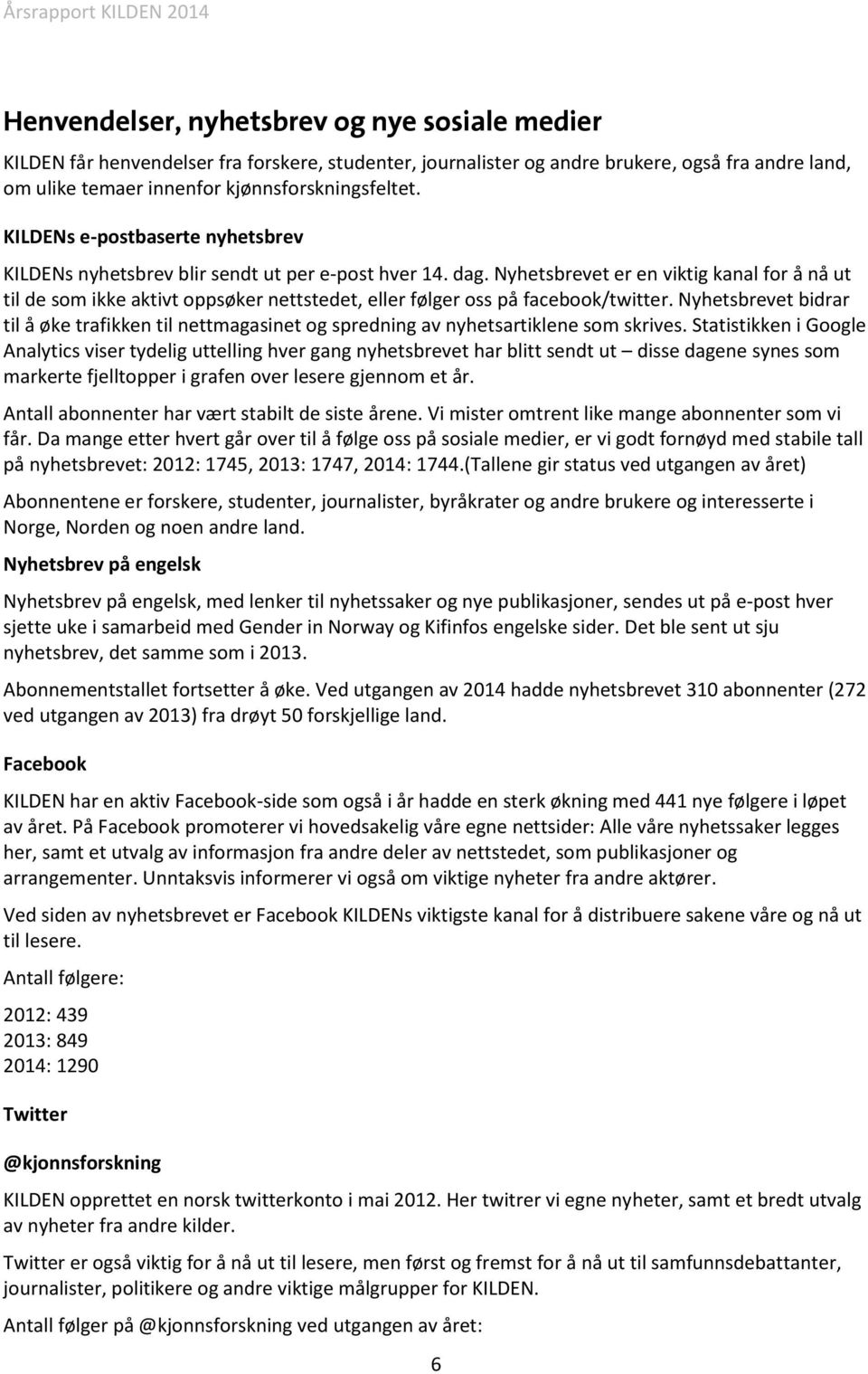 Nyhetsbrevet er en viktig kanal for å nå ut til de som ikke aktivt oppsøker nettstedet, eller følger oss på facebook/twitter.