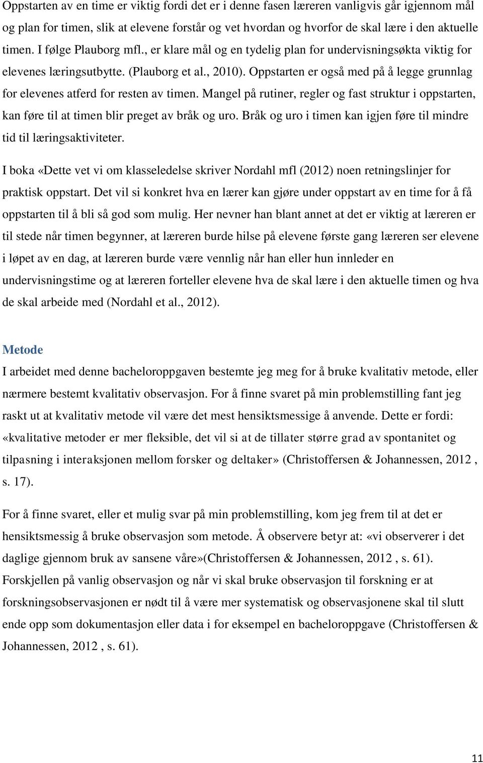 Oppstarten er også med på å legge grunnlag for elevenes atferd for resten av timen. Mangel på rutiner, regler og fast struktur i oppstarten, kan føre til at timen blir preget av bråk og uro.