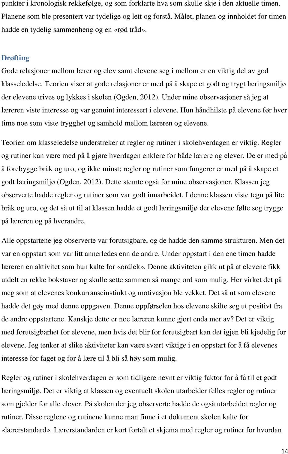 Teorien viser at gode relasjoner er med på å skape et godt og trygt læringsmiljø der elevene trives og lykkes i skolen (Ogden, 2012).