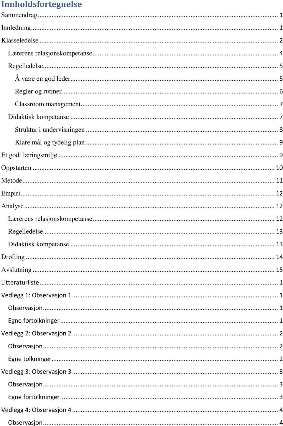 .. 12 Lærerens relasjonskompetanse... 12 Regelledelse... 13 Didaktisk kompetanse... 13 Drøfting... 14 Avslutning... 15 Litteraturliste... 1 Vedlegg 1: Observasjon 1... 1 Observasjon.