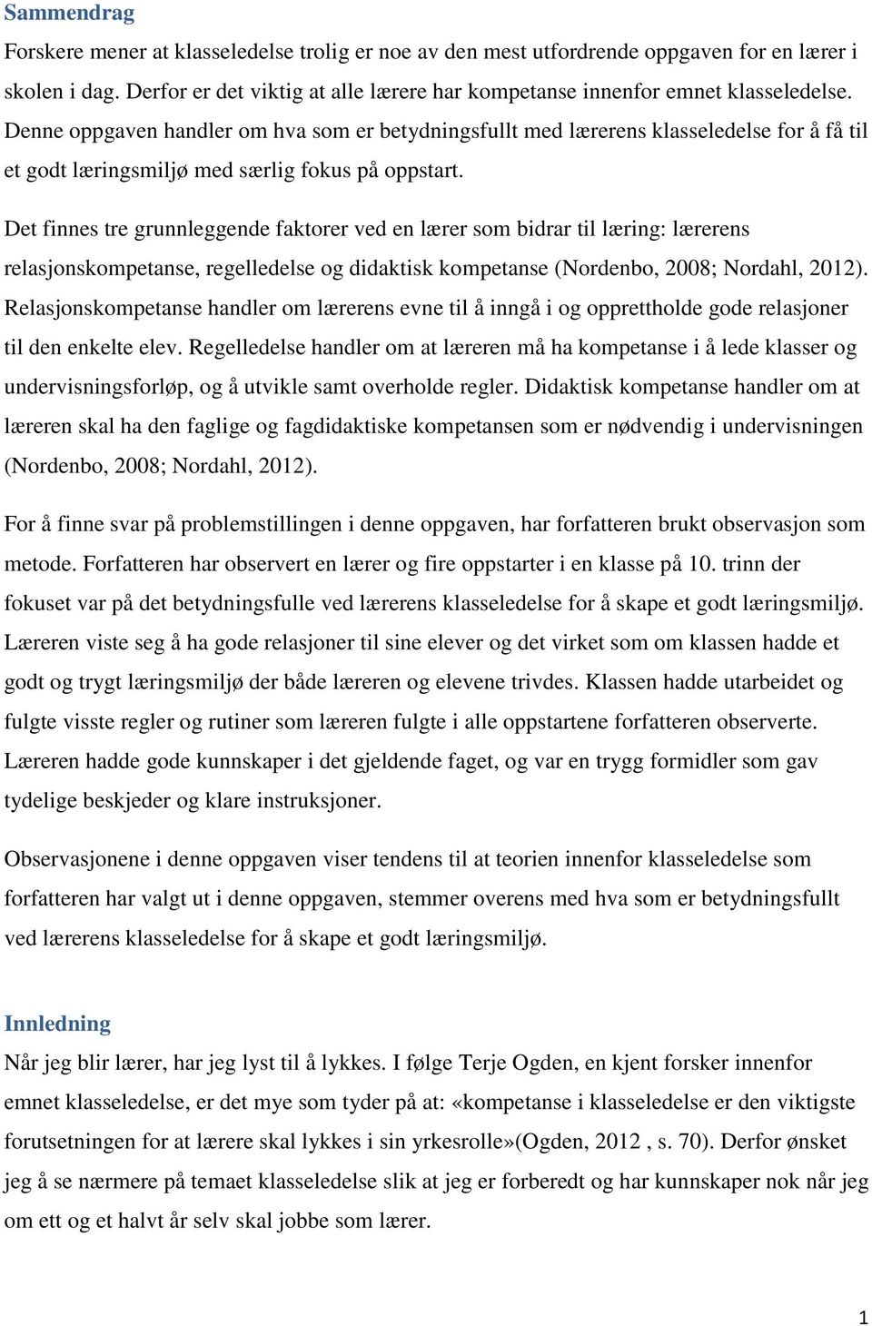 Det finnes tre grunnleggende faktorer ved en lærer som bidrar til læring: lærerens relasjonskompetanse, regelledelse og didaktisk kompetanse (Nordenbo, 2008; Nordahl, 2012).