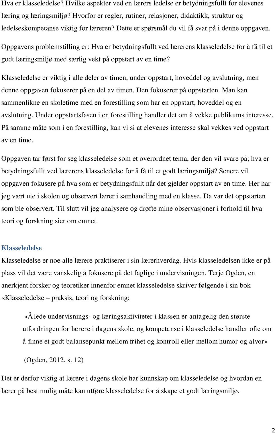 Oppgavens problemstilling er: Hva er betydningsfullt ved lærerens klasseledelse for å få til et godt læringsmiljø med særlig vekt på oppstart av en time?