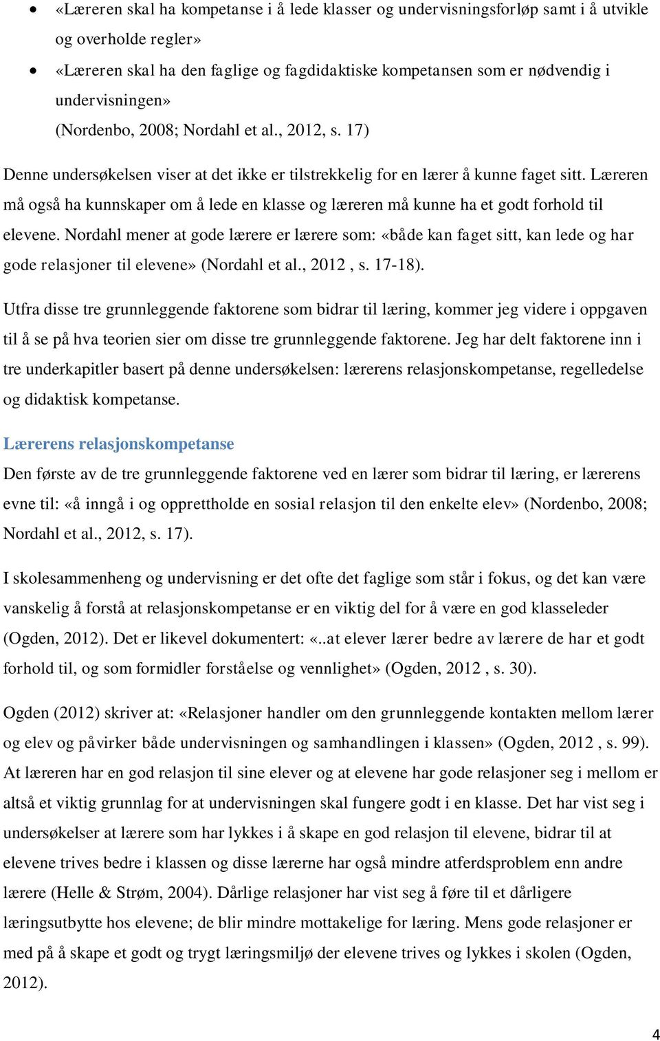 Læreren må også ha kunnskaper om å lede en klasse og læreren må kunne ha et godt forhold til elevene.