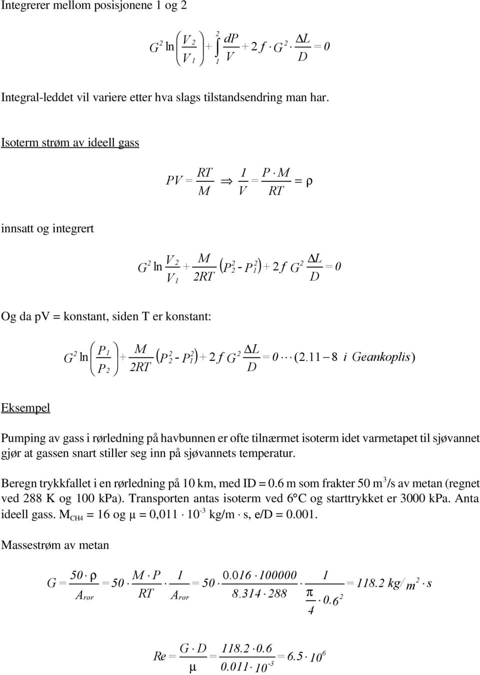 8 i eankoplis) Eksempel Pumping av gass i rørledning på havbunnen er ofte tilnærmet isoterm idet varmetapet til sjøvannet gjør at gassen snart stiller seg inn på sjøvannets temperatur.