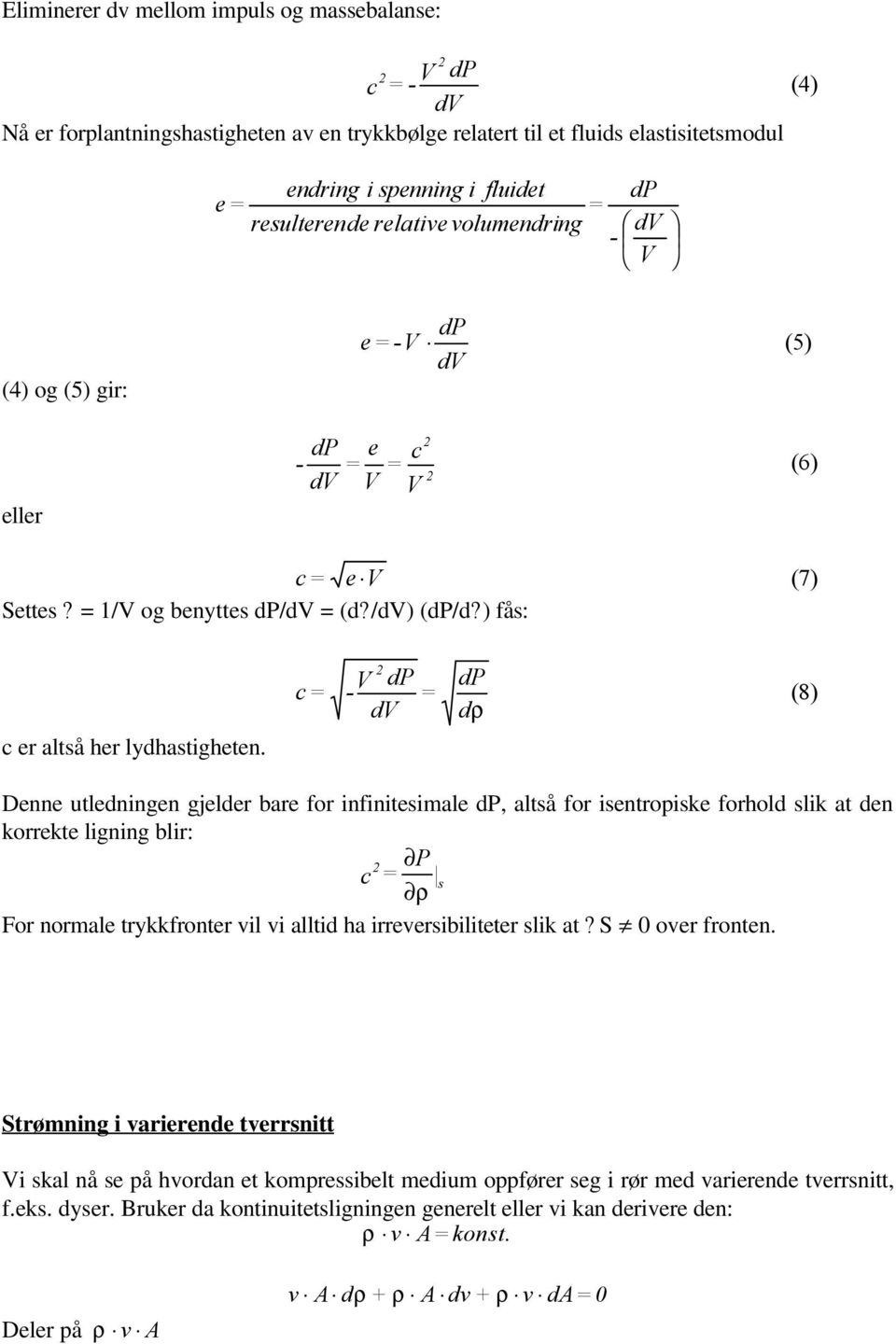 c - d dρ (8) enne utledningen gjelder bare for infinitesimale, altså for isentropiske forhold slik at den korrekte ligning blir: P c s ρ For normale trykkfronter vil vi alltid ha irreversibiliteter