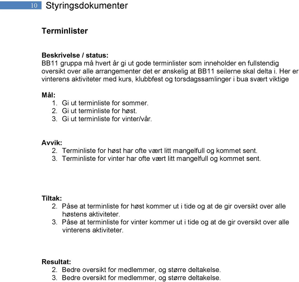 3. Terminliste for vinter har ofte vært litt mangelfull og kommet sent. 2. Påse at terminliste for høst kommer ut i tide og at de gir oversikt over alle høstens aktiviteter. 3.