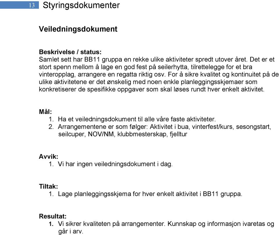 For å sikre kvalitet og kontinuitet på de ulike aktivitetene er det ønskelig med noen enkle planleggingsskjemaer som konkretiserer de spesifikke oppgaver som skal løses rundt hver enkelt aktivitet. 1.