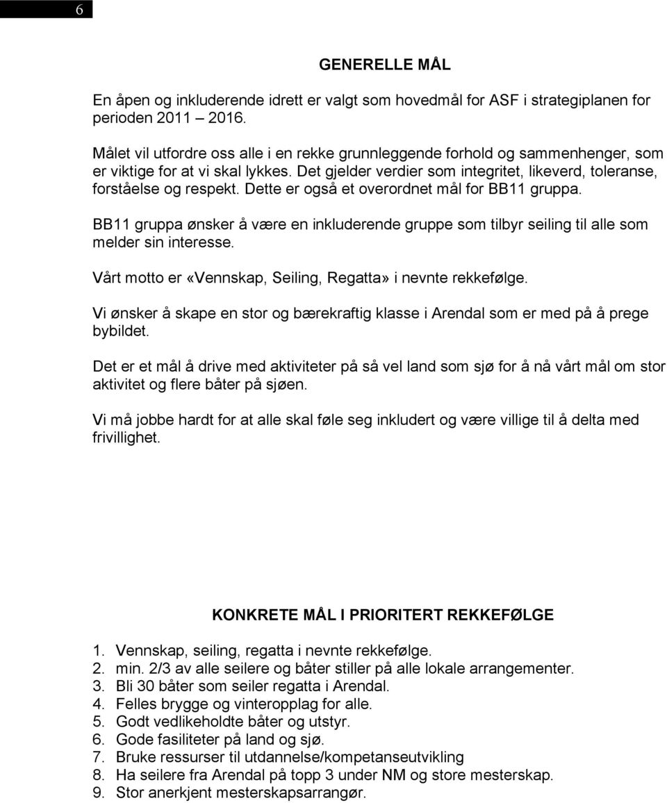 Dette er også et overordnet mål for BB11 gruppa. BB11 gruppa ønsker å være en inkluderende gruppe som tilbyr seiling til alle som melder sin interesse.