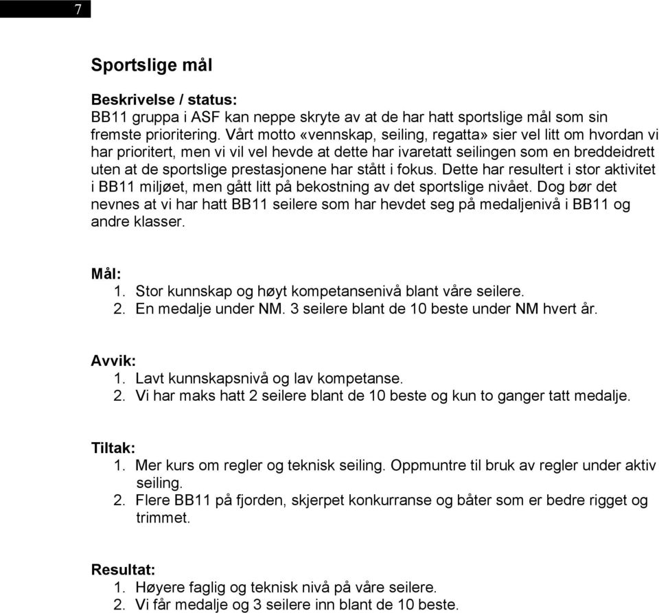 stått i fokus. Dette har resultert i stor aktivitet i BB11 miljøet, men gått litt på bekostning av det sportslige nivået.