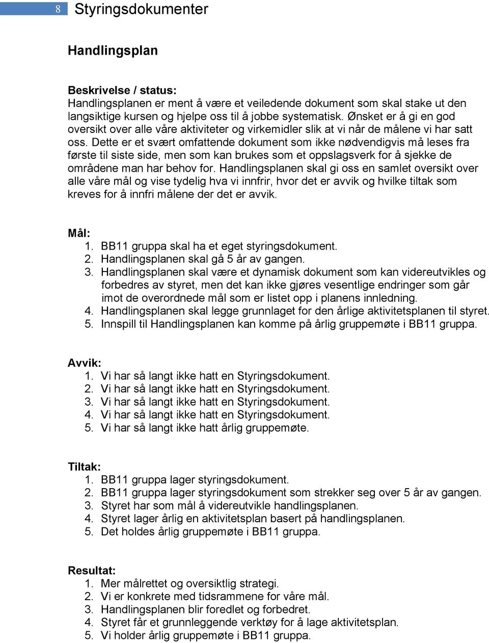 Dette er et svært omfattende dokument som ikke nødvendigvis må leses fra første til siste side, men som kan brukes som et oppslagsverk for å sjekke de områdene man har behov for.