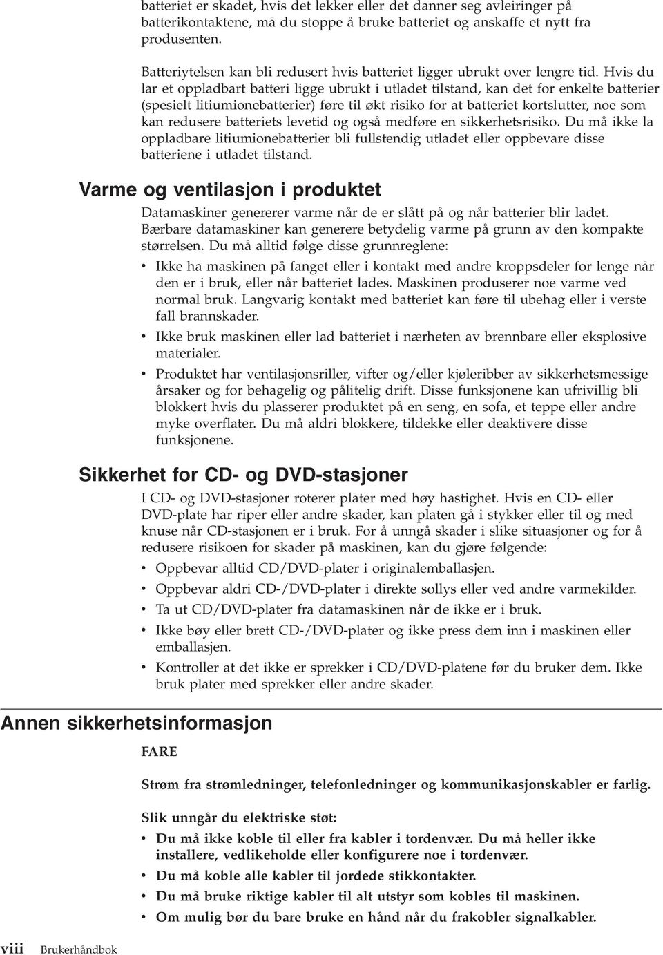 His du lar et oppladbart batteri ligge ubrukt i utladet tilstand, kan det for enkelte batterier (spesielt litiumionebatterier) føre til økt risiko for at batteriet kortslutter, noe som kan redusere