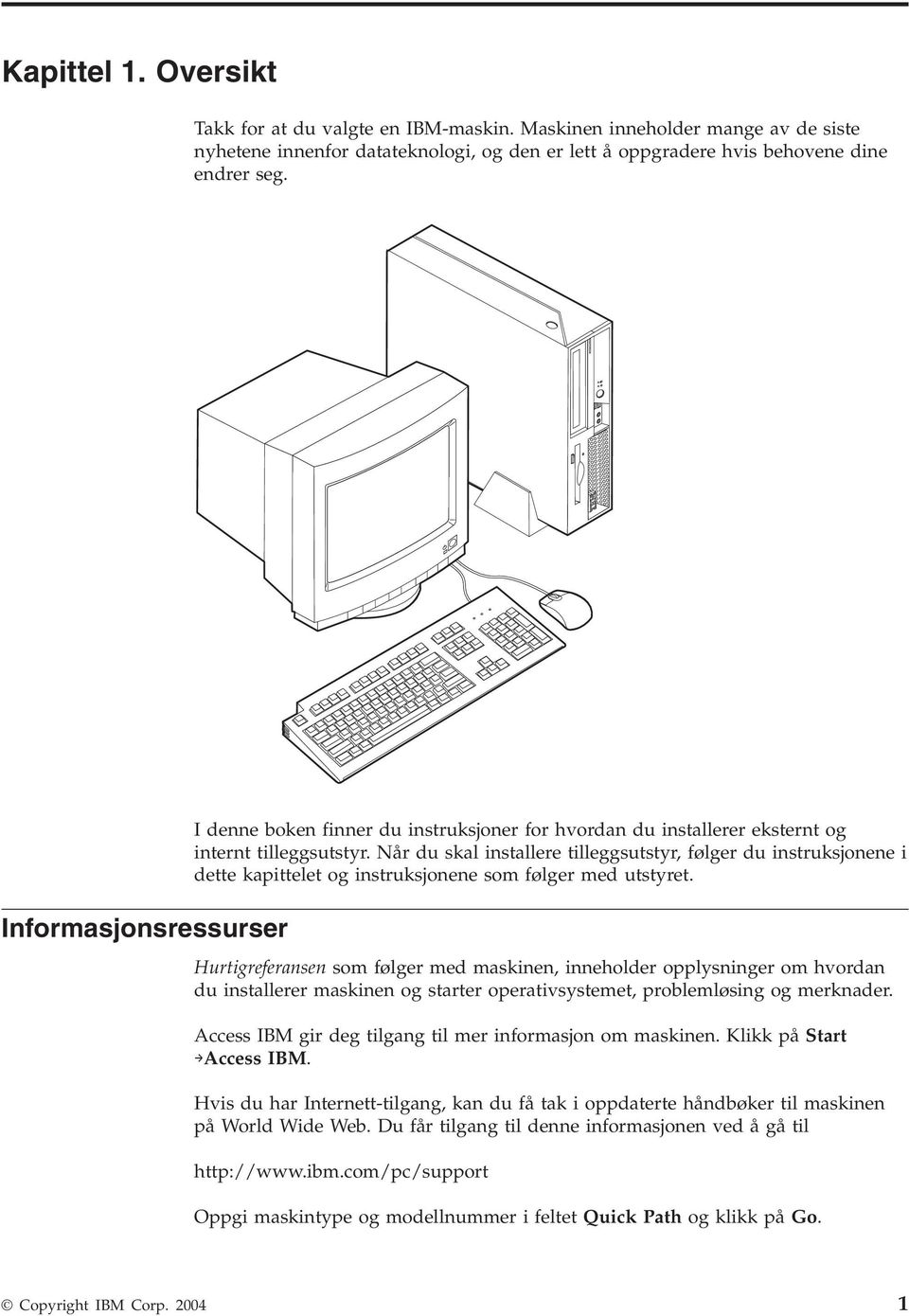 Når du skal installere tilleggsutstyr, følger du instruksjonene i dette kapittelet og instruksjonene som følger med utstyret.