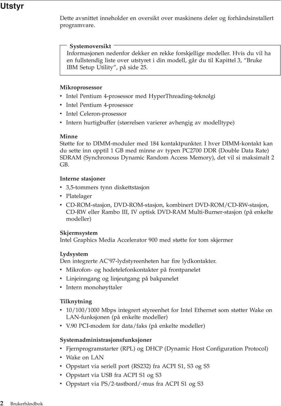 Mikroprosessor Intel Pentium 4-prosessor med HyperThreading-teknolgi Intel Pentium 4-prosessor Intel Celeron-prosessor Intern hurtigbuffer (størrelsen arierer ahengig a modelltype) Minne Støtte for