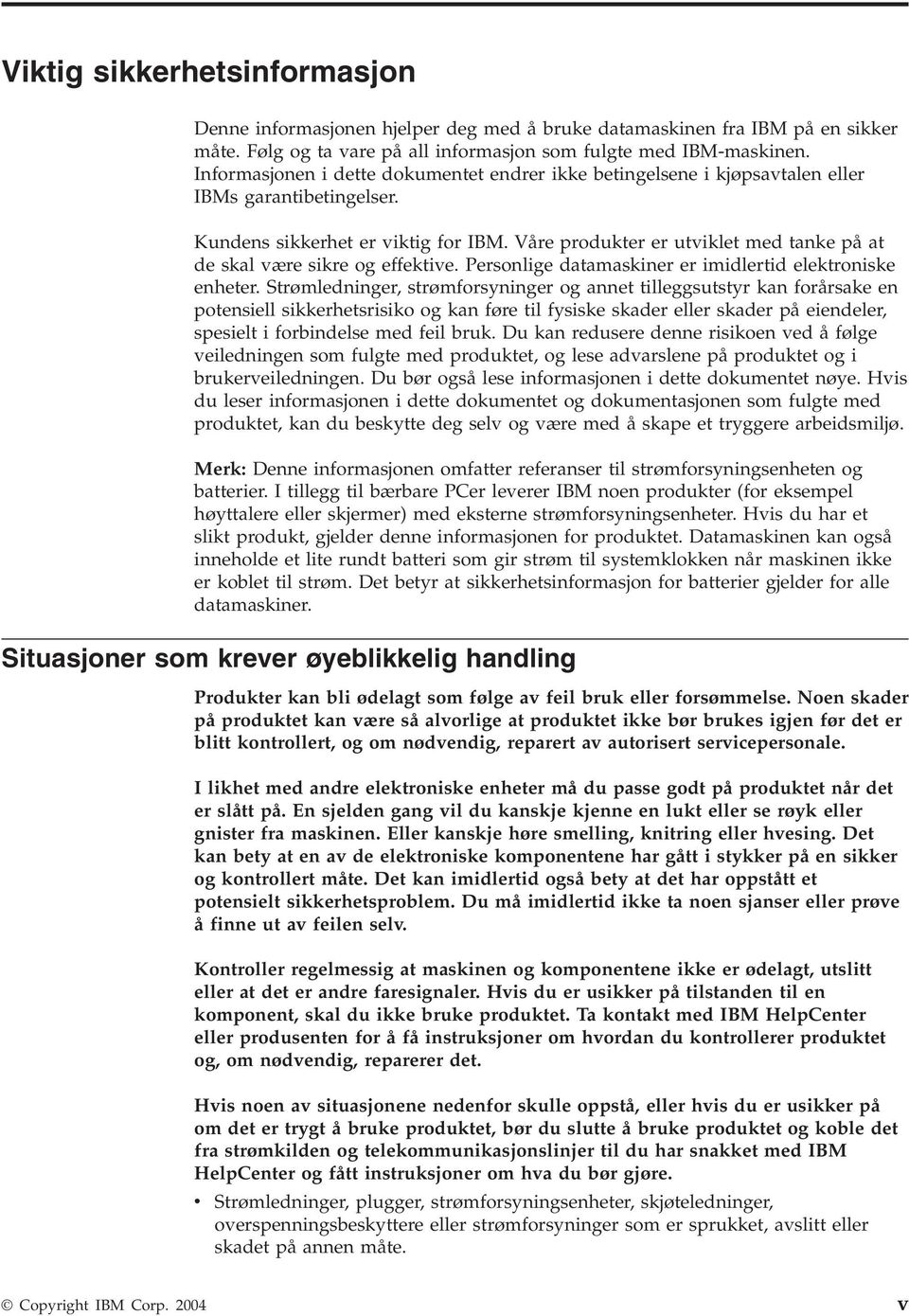 Våre produkter er utiklet med tanke på at de skal ære sikre og effektie. Personlige datamaskiner er imidlertid elektroniske enheter.